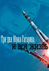 Три дня Юрия Гагарина. И вся жизнь